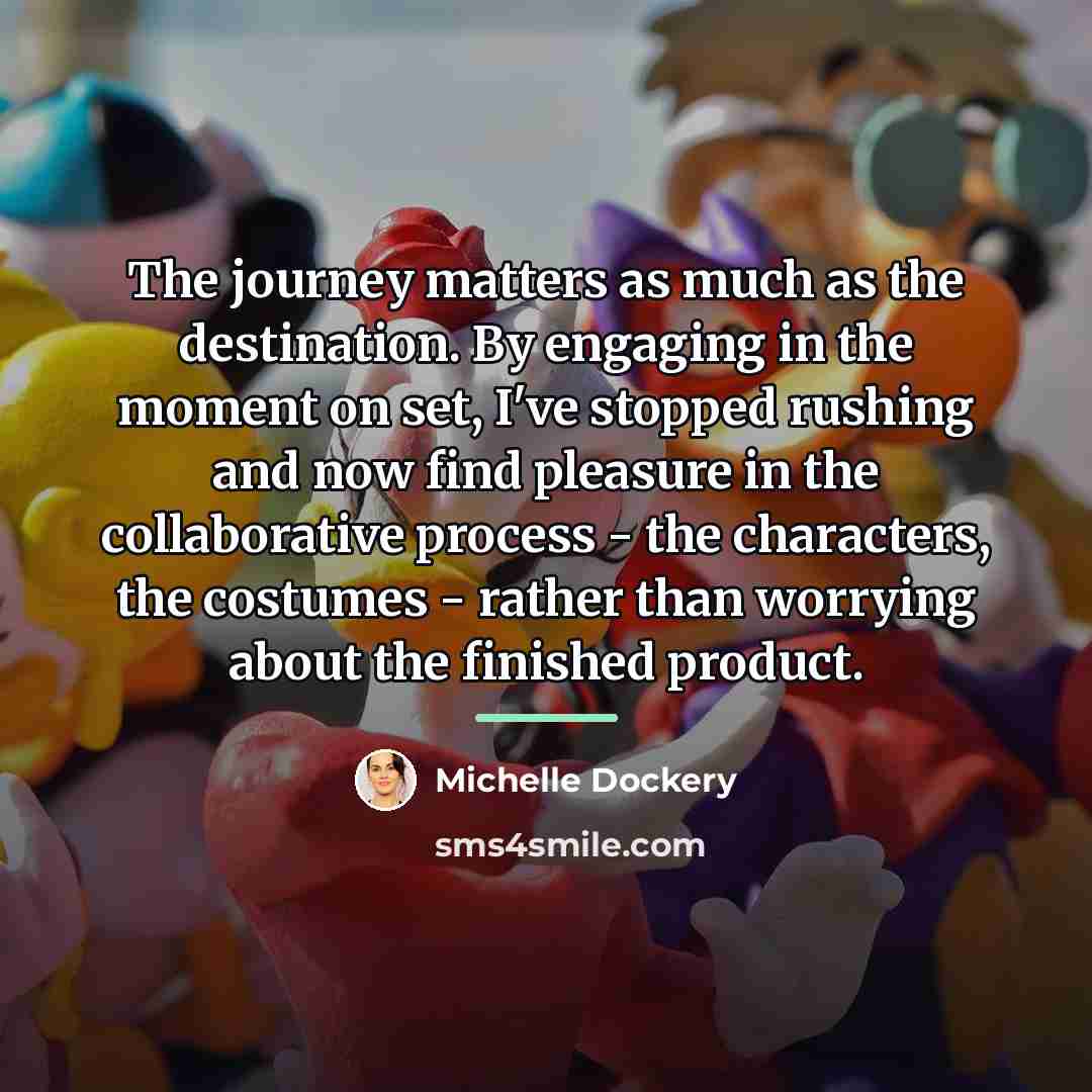 “The journey matters as much as the destination. By engaging…” quote by Michelle Dockery