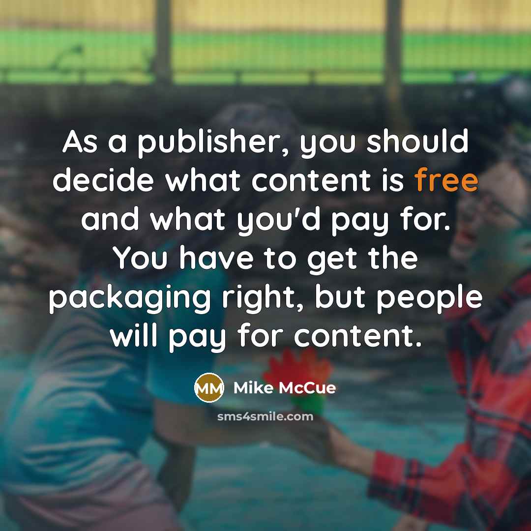 “As a publisher, you should decide what content is free…” quote by Mike McCue