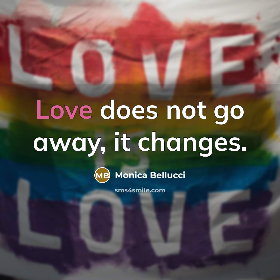 “Love does not go away, it changes.” quote by Monica Bellucci