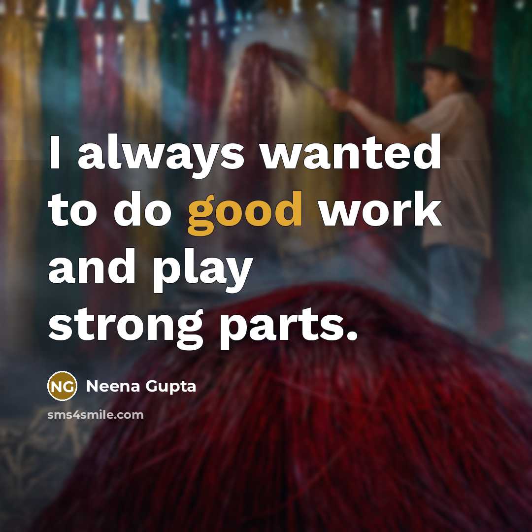 “I always wanted to do good work and play strong…” quote by Neena Gupta
