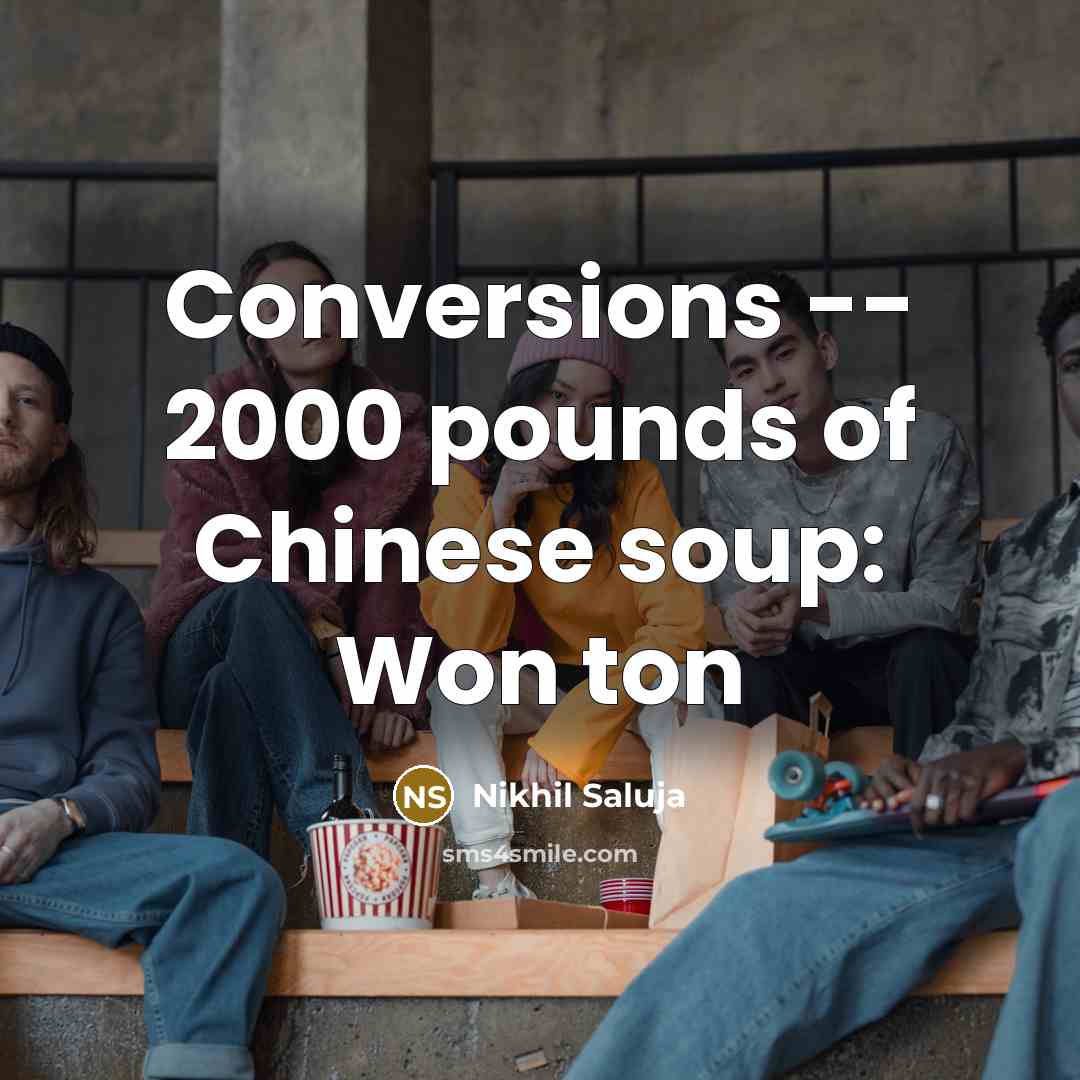 “Conversions -- 2000 pounds of Chinese soup: Won ton…” quote by Nikhil Saluja