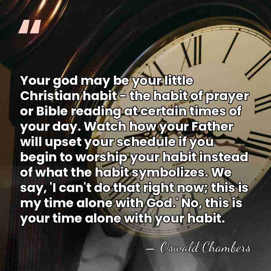 Your god may be your little Christian habit - the habit of&hellip; - Oswald Chambers