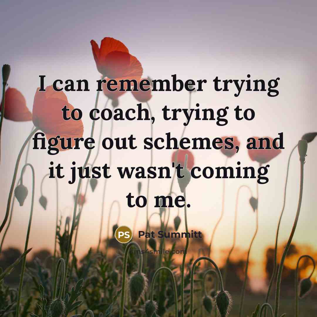 “I can remember trying to coach, trying to figure out…” quote by Pat Summitt