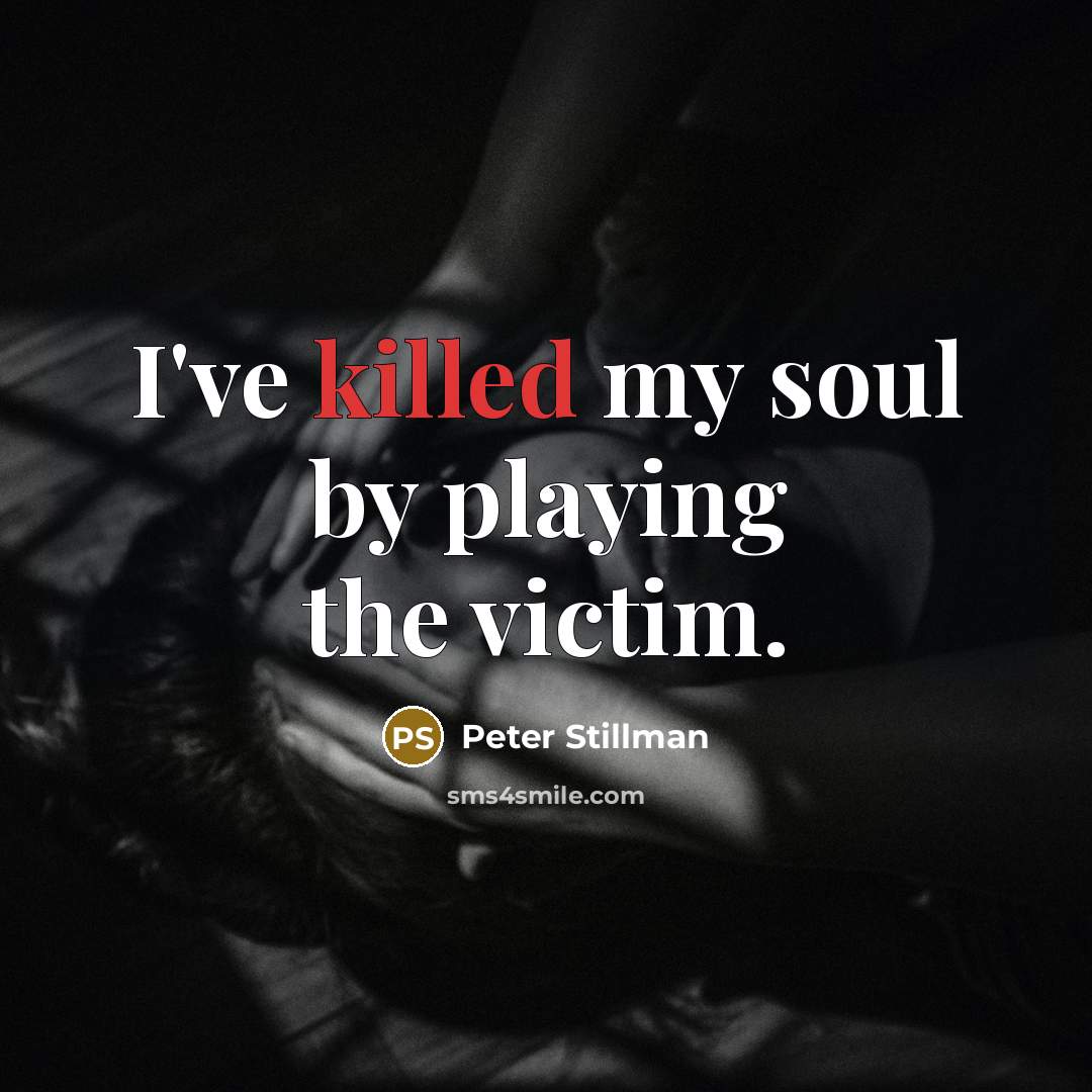 “I've killed my soul by playing the victim.…” quote by Peter Stillman