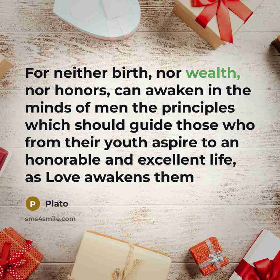 “For neither birth, nor wealth, nor honors, can awaken in…” quote by Plato