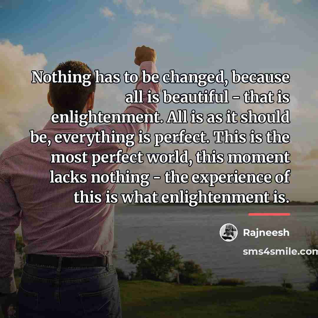 “Nothing has to be changed, because all is beautiful -…” quote by Rajneesh
