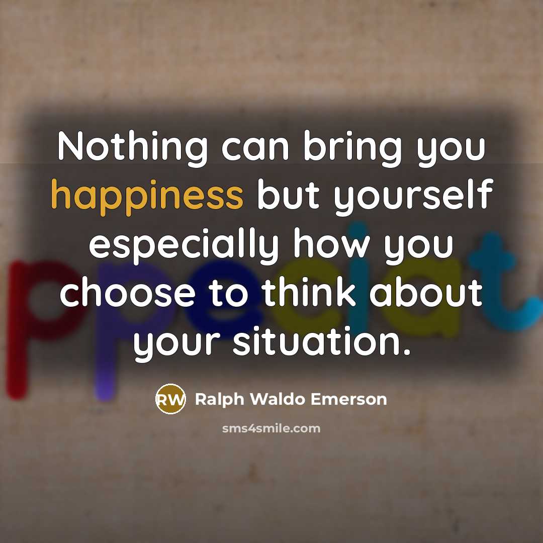 “Nothing can bring you happiness but yourself especially how you…” quote by Ralph Waldo Emerson