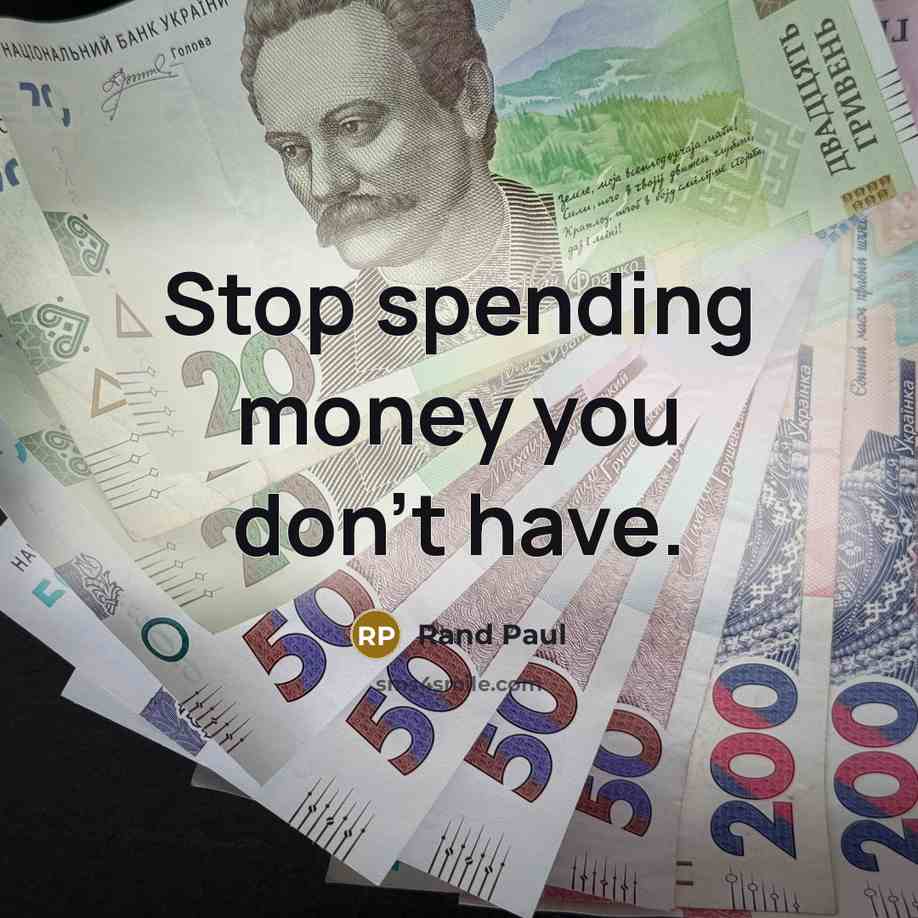 “Stop spending money you don't have.…” quote by Rand Paul