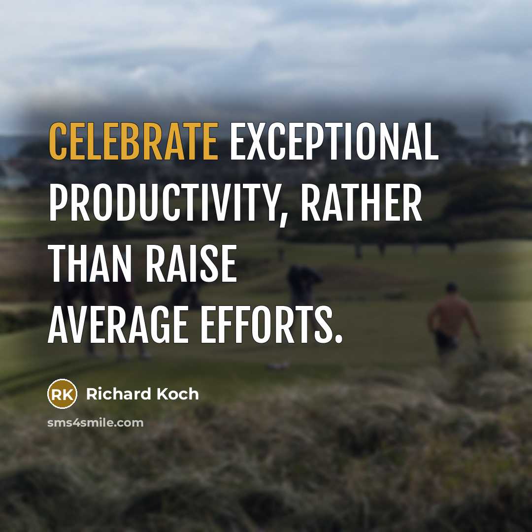 “Celebrate exceptional productivity, rather than raise average efforts.…” quote by Richard Koch