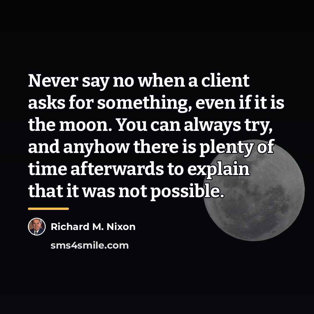 “Never say no when a client asks for something, even…” quote by Richard M. Nixon