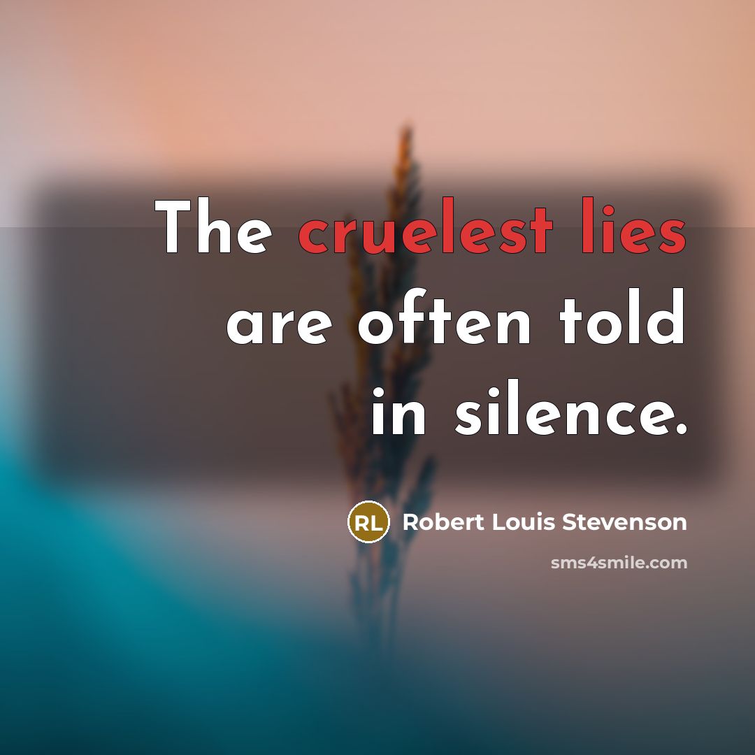 “The cruelest lies are often told in silence.” quote by Robert Louis Stevenson