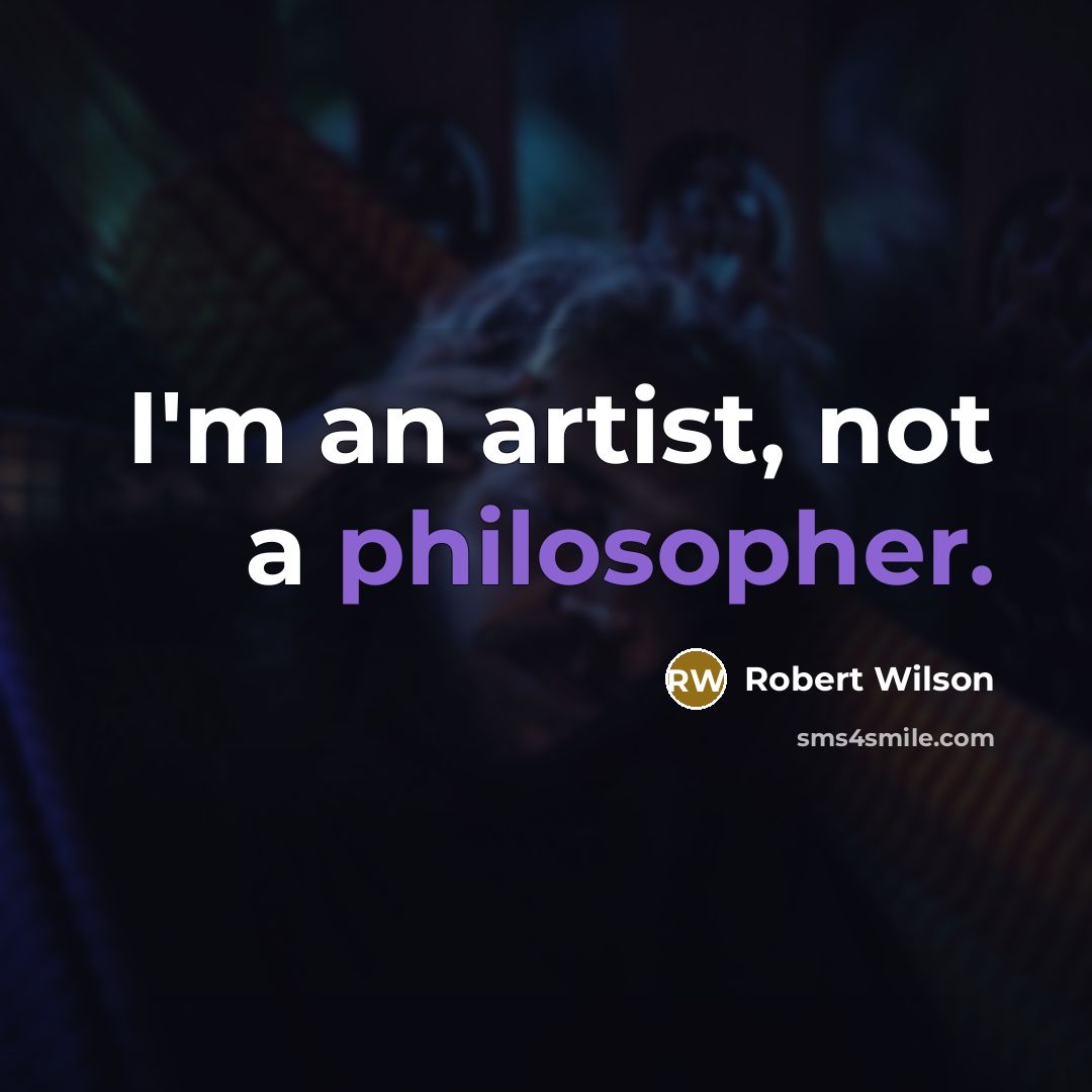 “I'm an artist, not a philosopher.…” quote by Robert Wilson