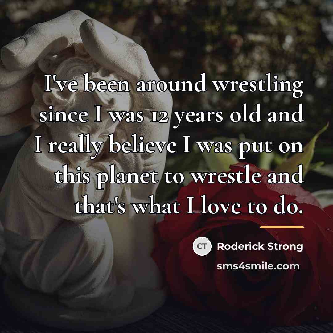 “I've been around wrestling since I was 12 years old…” quote by Roderick Strong