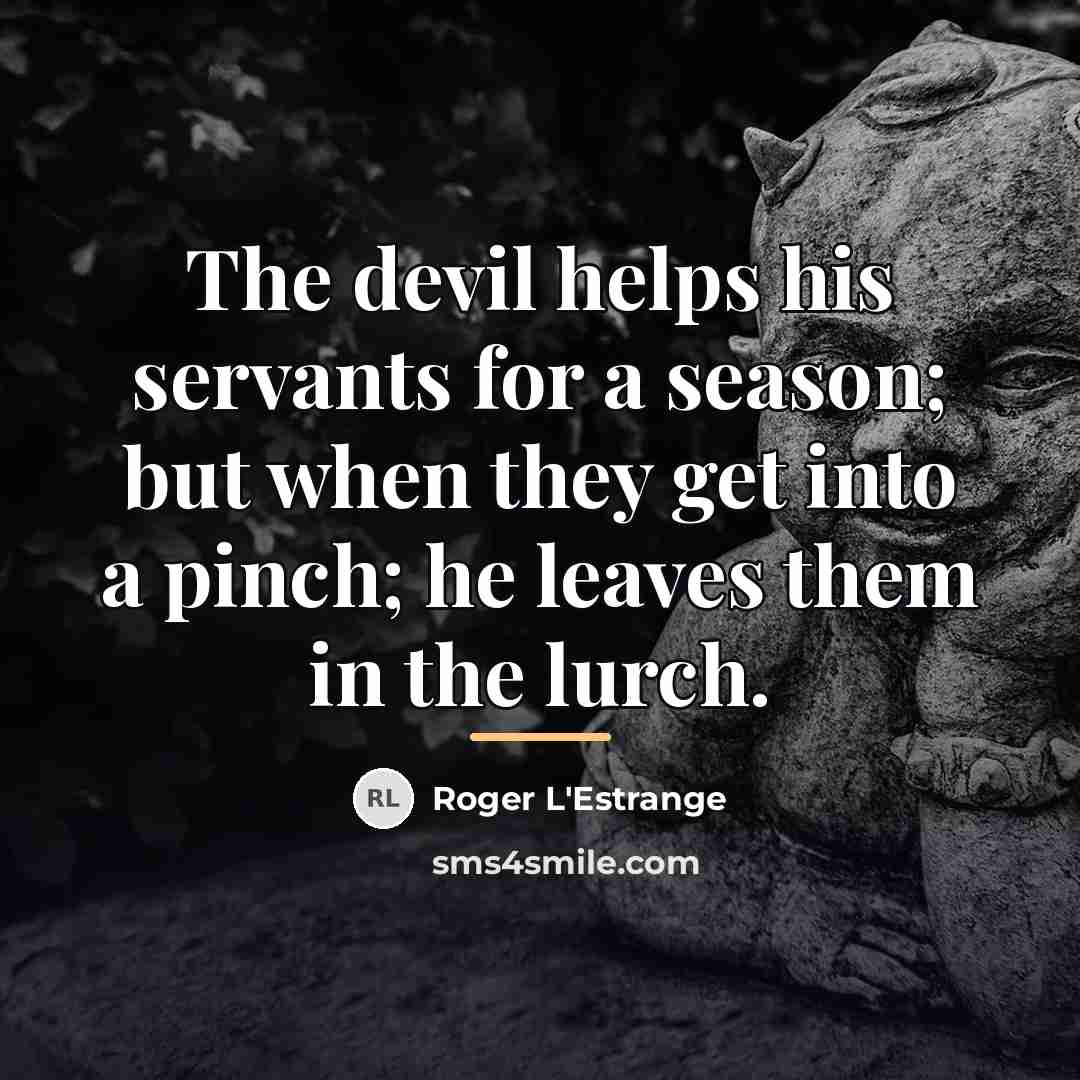 “The devil helps his servants for a season; but when…” quote by Roger L'Estrange