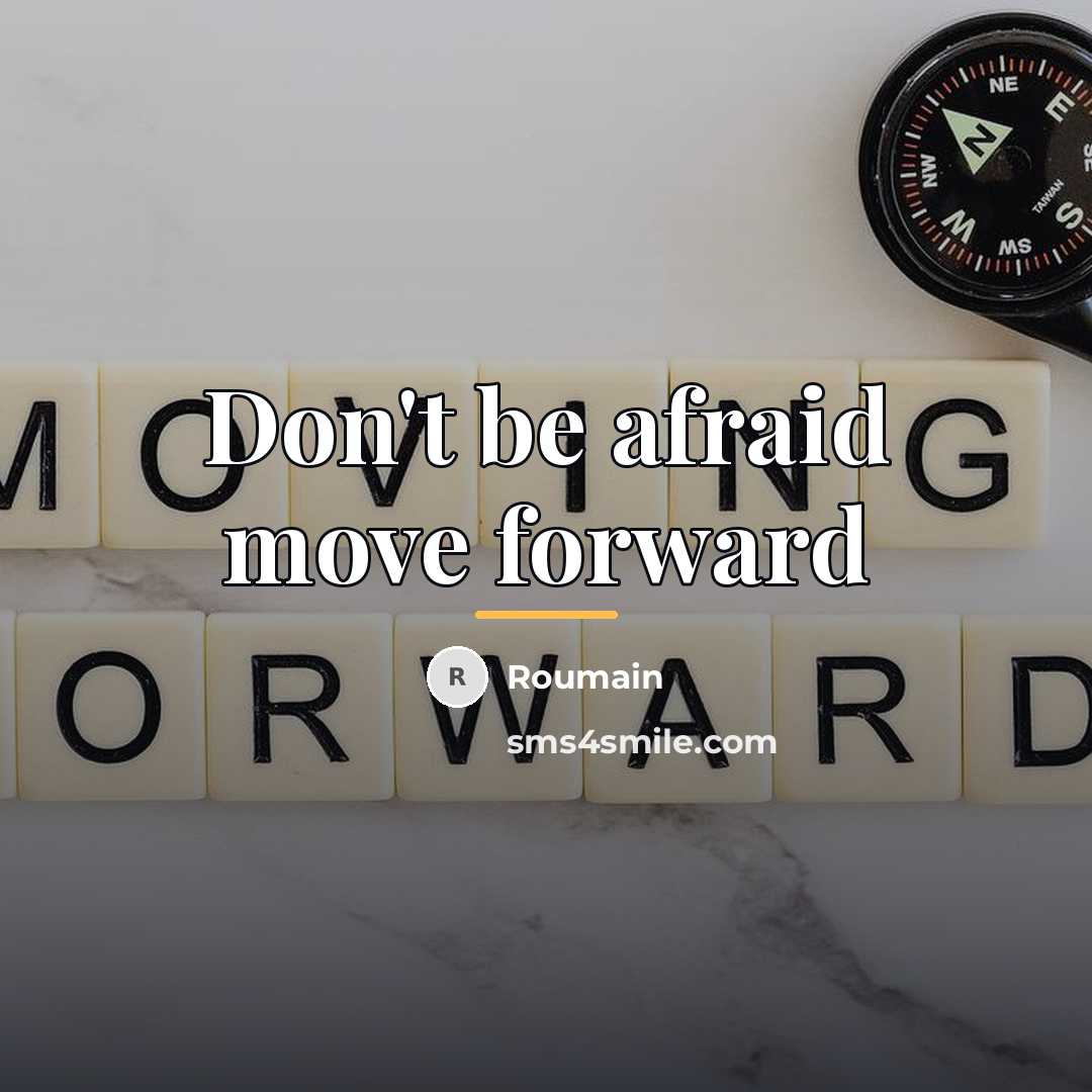 “Don't be afraid move forward…” quote by Roumain