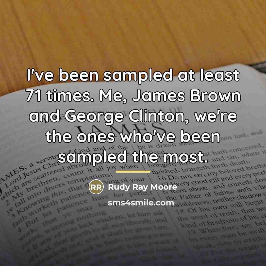 “I've been sampled at least 71 times. Me, James Brown…” quote by Rudy Ray Moore