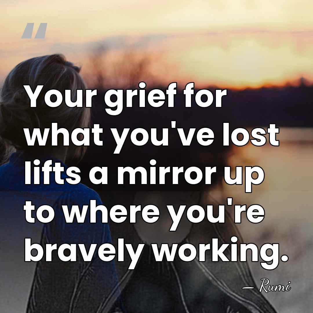 Your grief for what you've lost lifts a mirror up to where&hellip; - Rumi