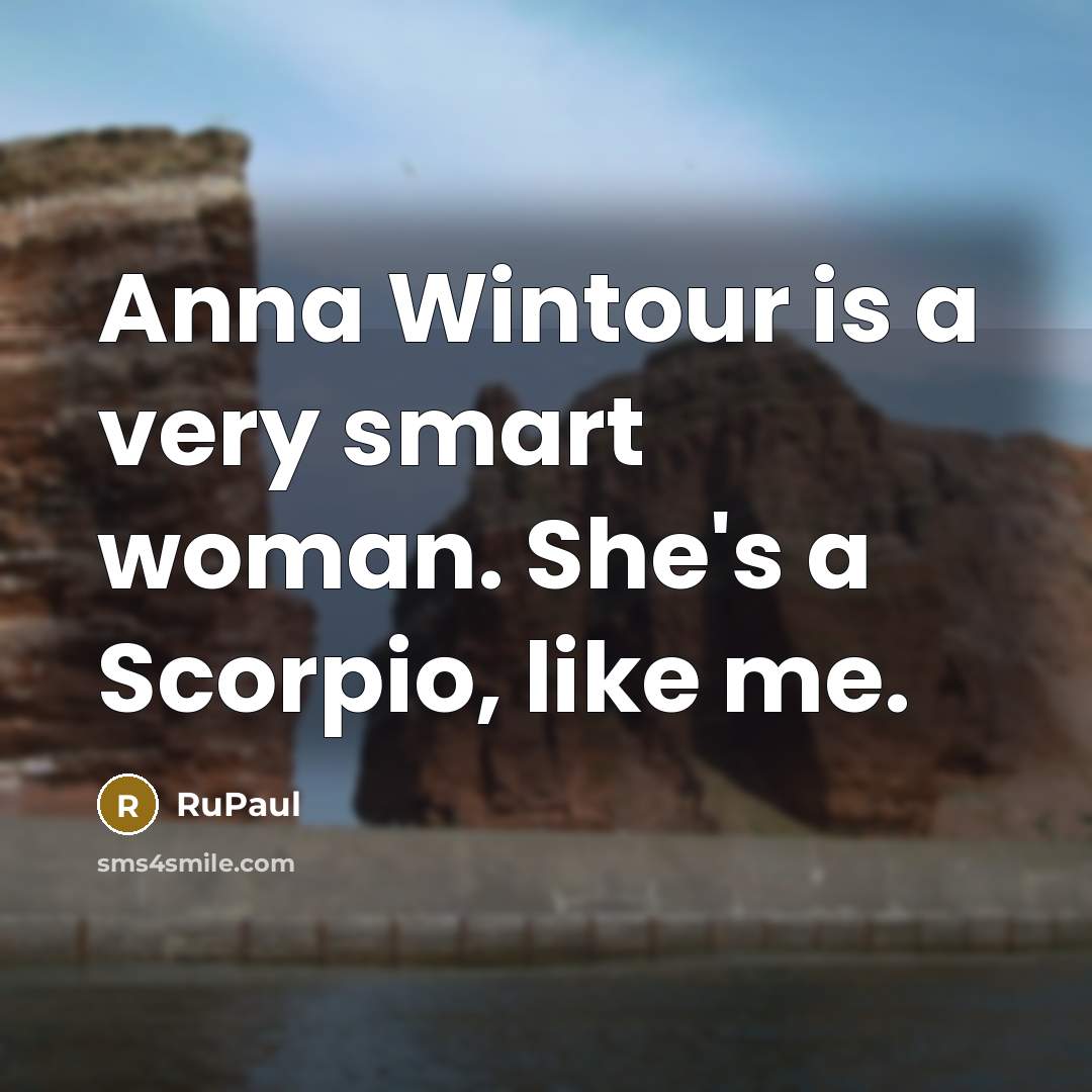 “Anna Wintour is a very smart woman. She's a Scorpio,…” quote by RuPaul