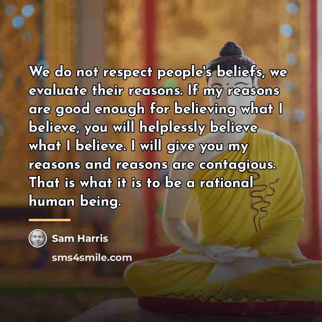 “We do not respect people's beliefs, we evaluate their reasons.…” quote by Sam Harris