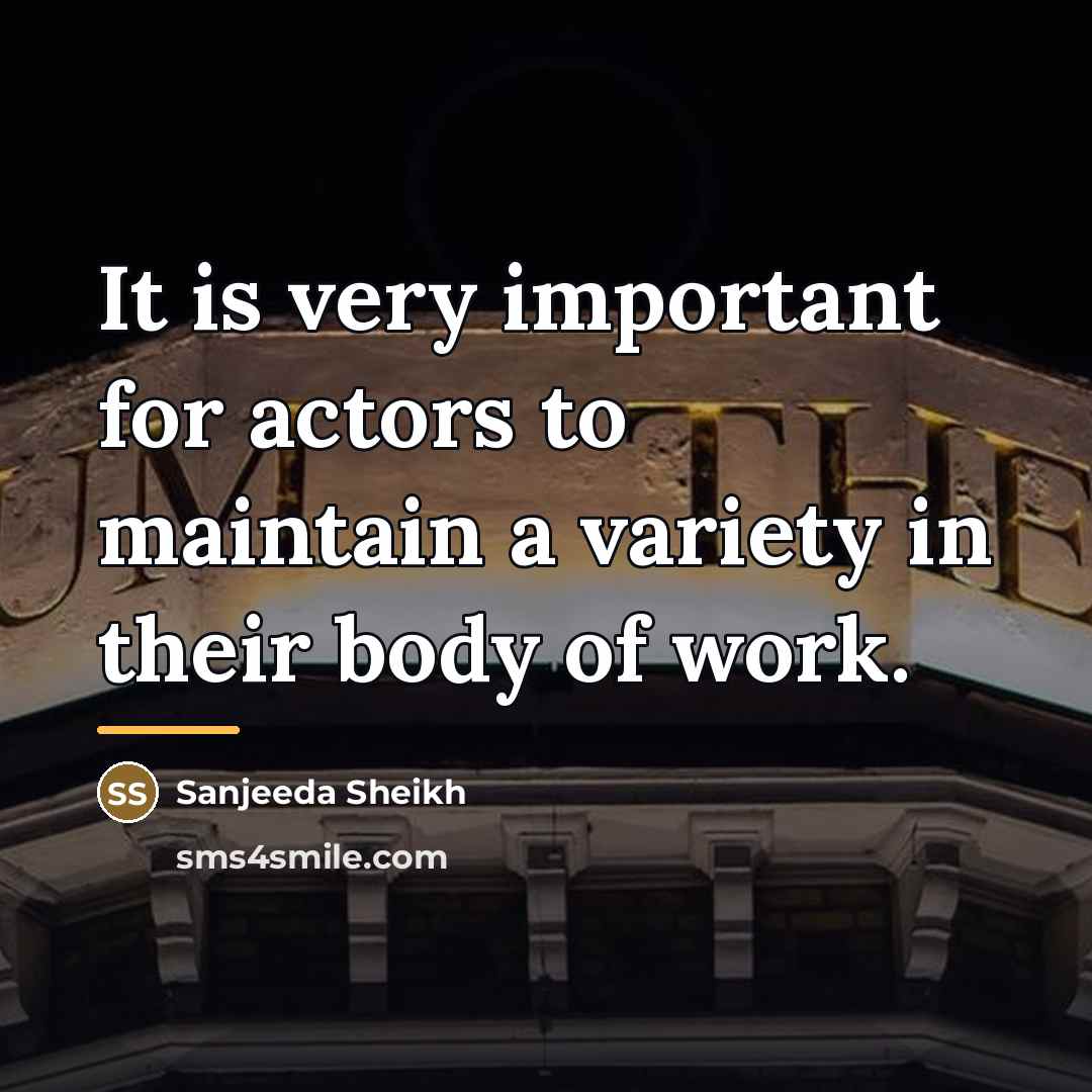 “It is very important for actors to maintain a variety…” quote by Sanjeeda Sheikh