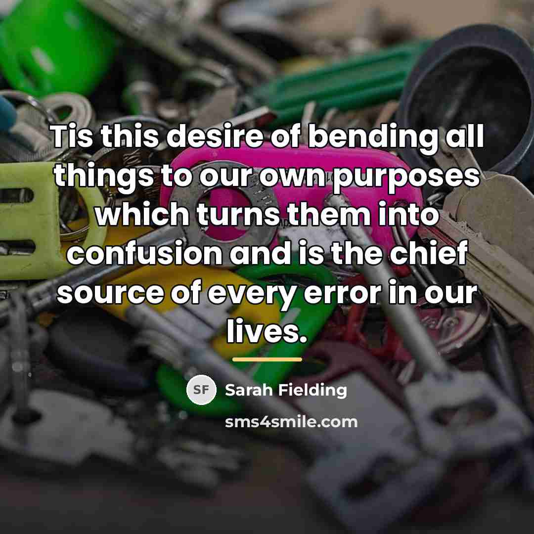 “Tis this desire of bending all things to our own…” quote by Sarah Fielding