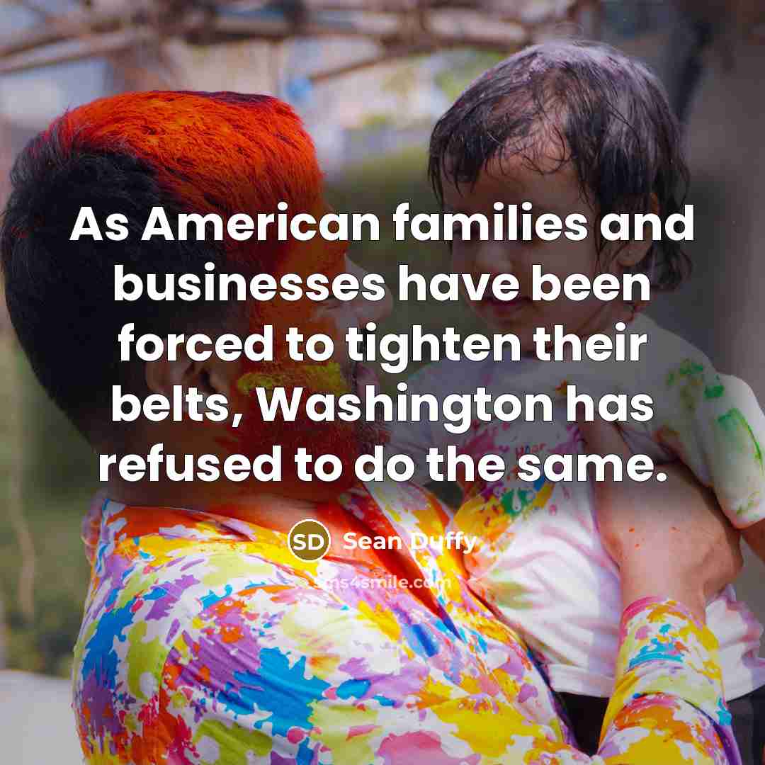 “As American families and businesses have been forced to tighten…” quote by Sean Duffy