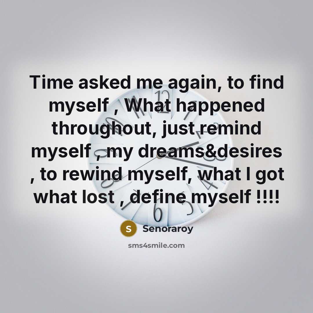 “Time asked me again, to find myself , What happened throughout, just remind myself , my dreams&desires , to rewind myself, what I got what lost , define myself !!!!” quote by Senoraroy