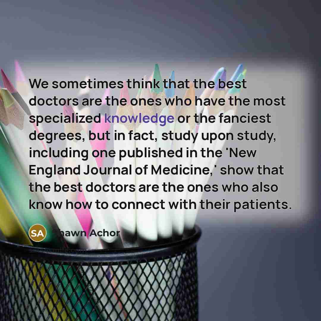 “We sometimes think that the best doctors are the ones…” quote by Shawn Achor