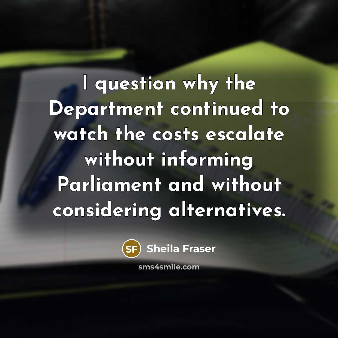 “I question why the Department continued to watch the costs…” quote by Sheila Fraser