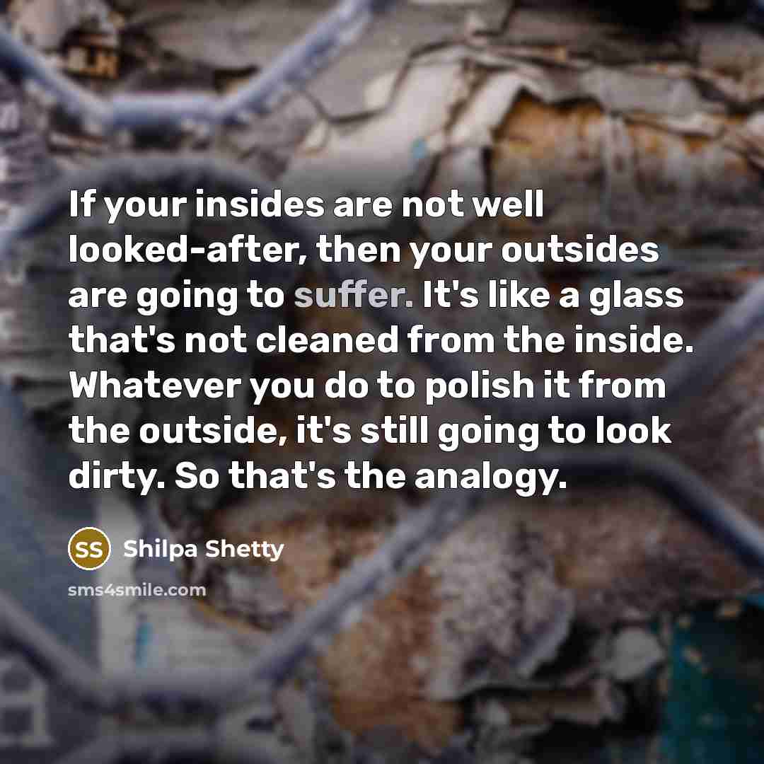 “If your insides are not well looked-after, then your outsides…” quote by Shilpa Shetty