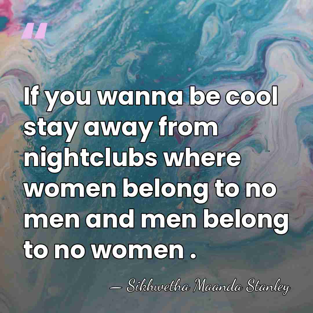 If you wanna be cool stay away from nightclubs where women belong&hellip; - Sikhwetha Maanda Stanley