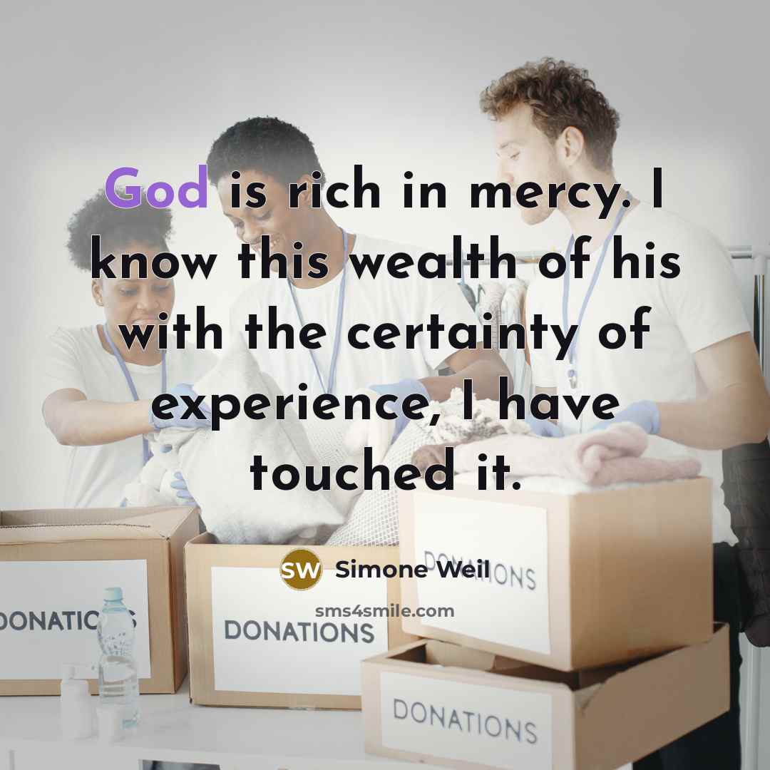 “God is rich in mercy. I know this wealth of…” quote by Simone Weil