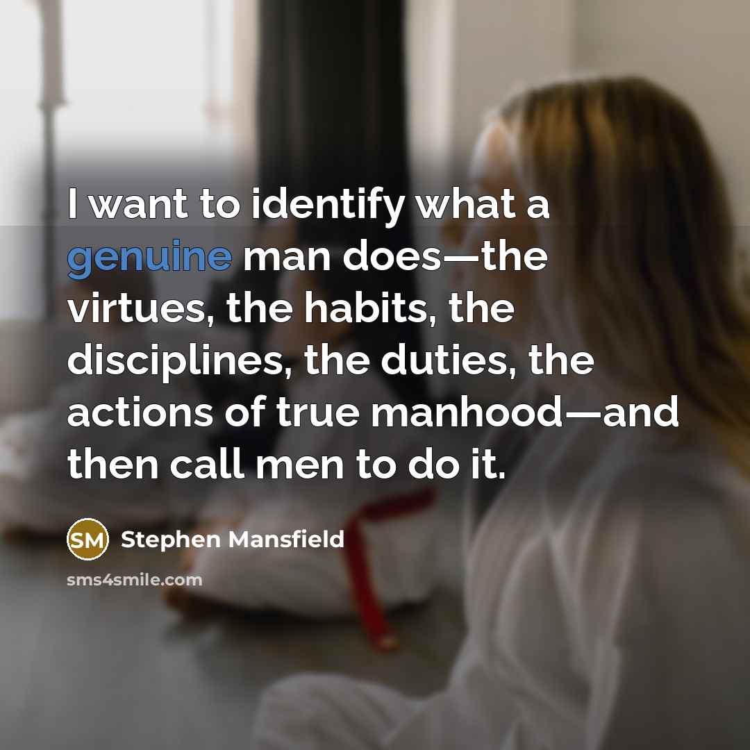 “I want to identify what a genuine man does—the virtues,…” quote by Stephen Mansfield
