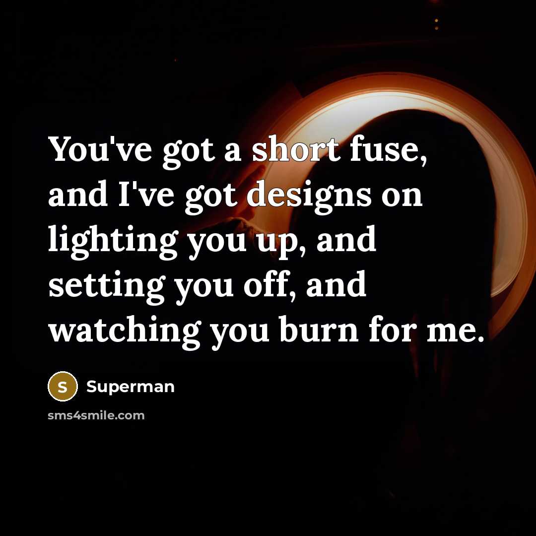 “You've got a short fuse, and I've got designs on…” quote by Superman
