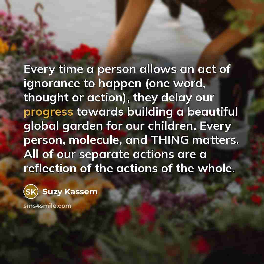 “Every time a person allows an act of ignorance to…” quote by Suzy Kassem