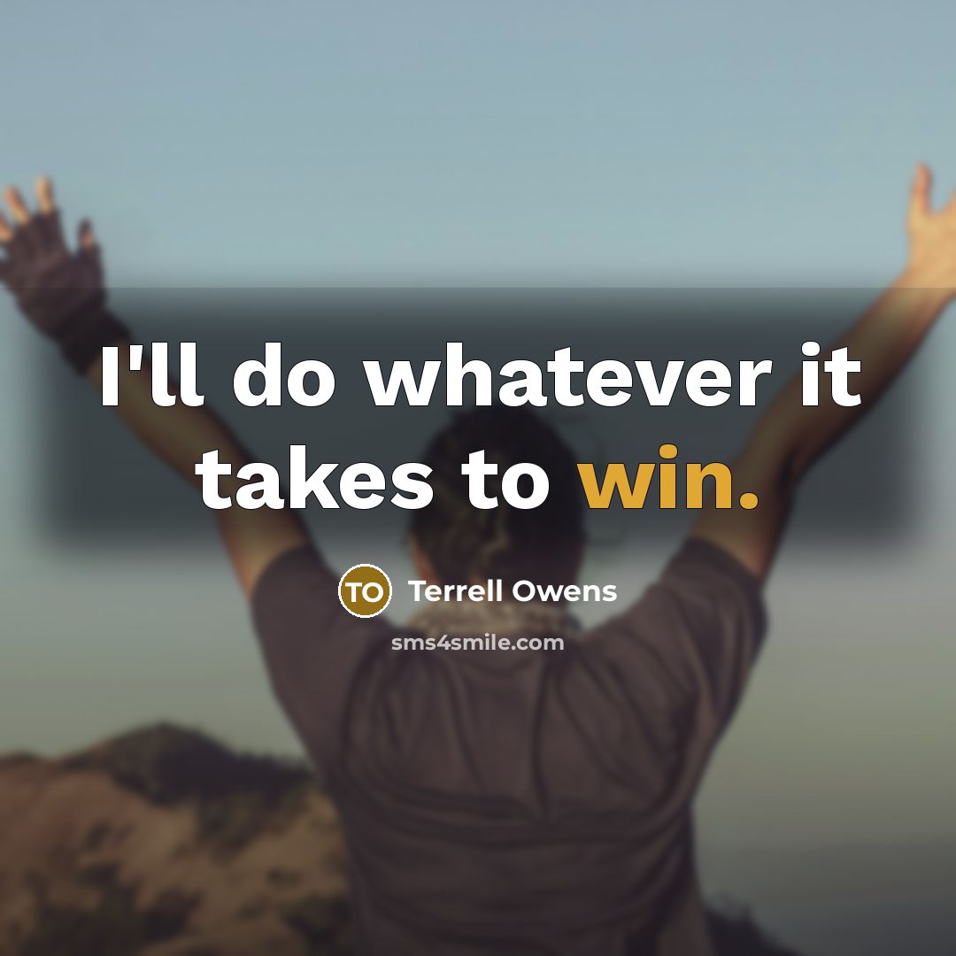 “I'll do whatever it takes to win.…” quote by Terrell Owens