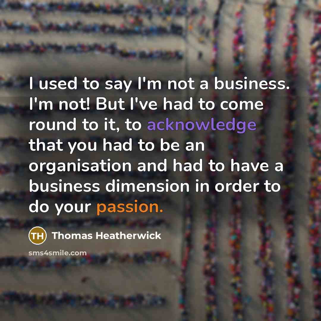 “I used to say I'm not a business. I'm not!…” quote by Thomas Heatherwick