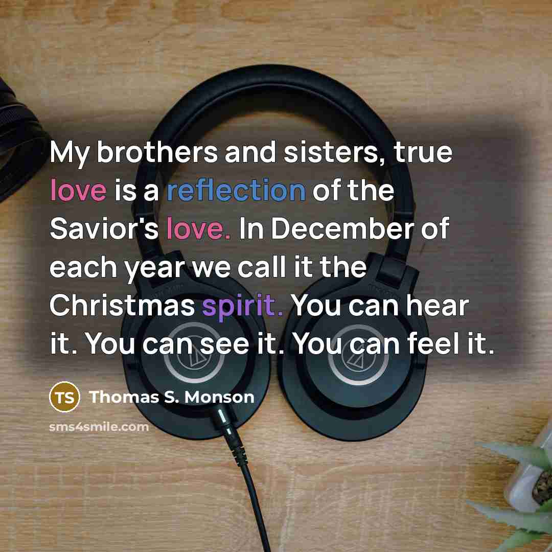 “My brothers and sisters, true love is a reflection of…” quote by Thomas S. Monson