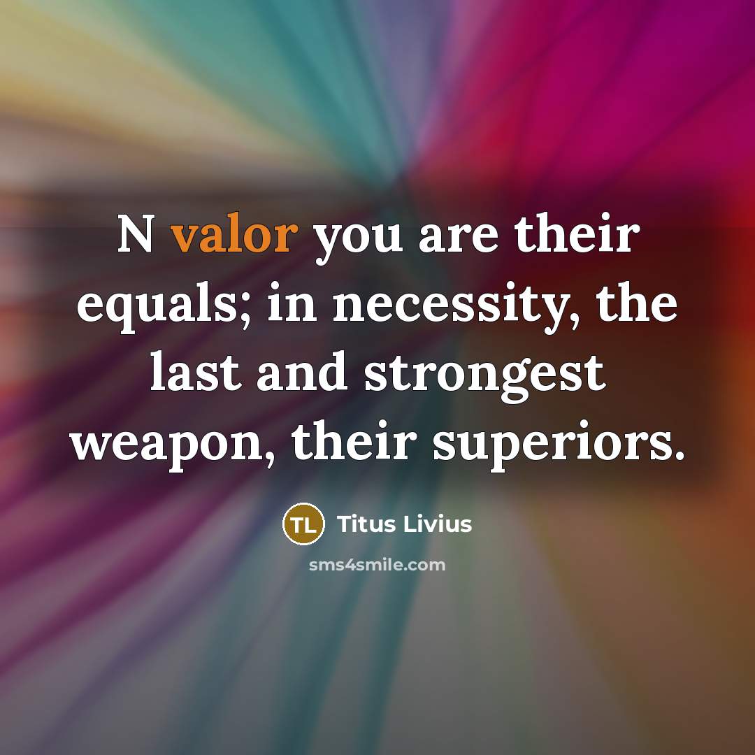 “N valor you are their equals; in necessity, the last…” quote by Titus Livius