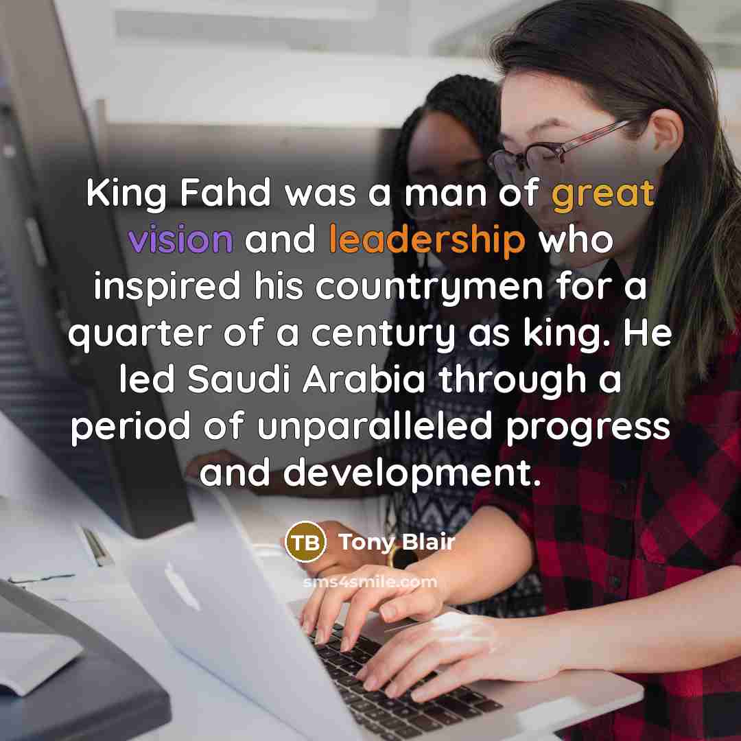 “King Fahd was a man of great vision and leadership…” quote by Tony Blair