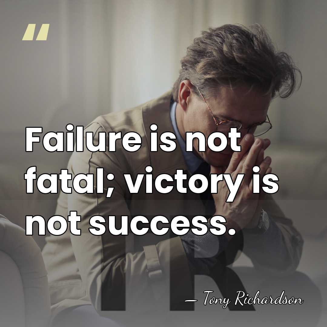 Failure is not fatal; victory is not success. - Tony Richardson