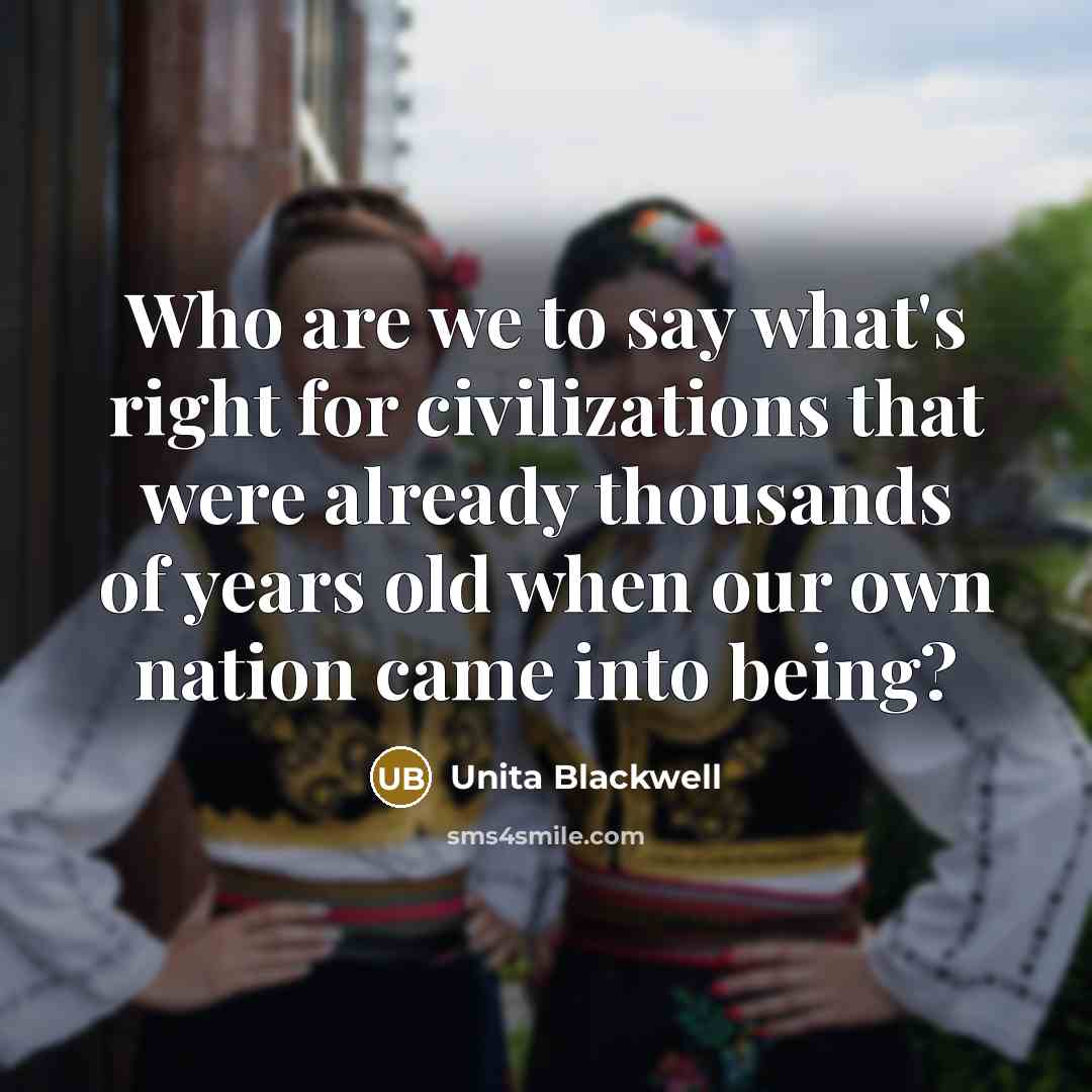 “Who are we to say what's right for civilizations that…” quote by Unita Blackwell