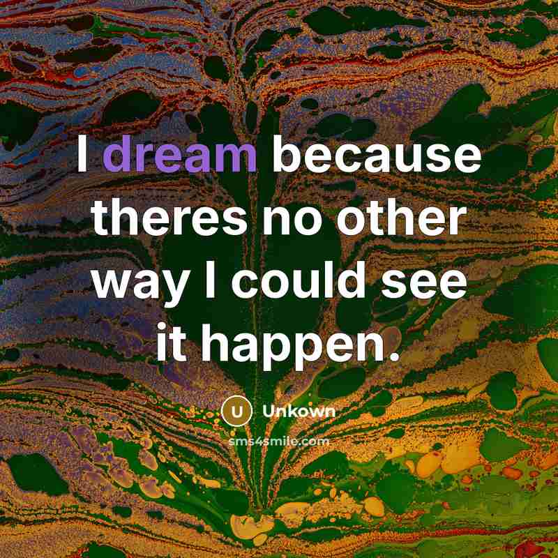 “I dream because theres no other way I could see…” quote by Unkown