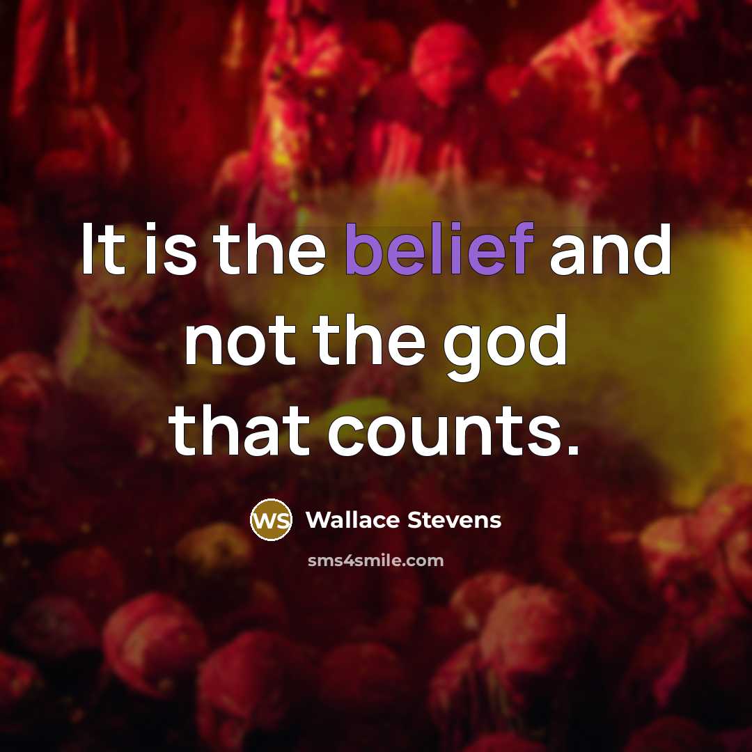 “It is the belief and not the god that counts.…” quote by Wallace Stevens