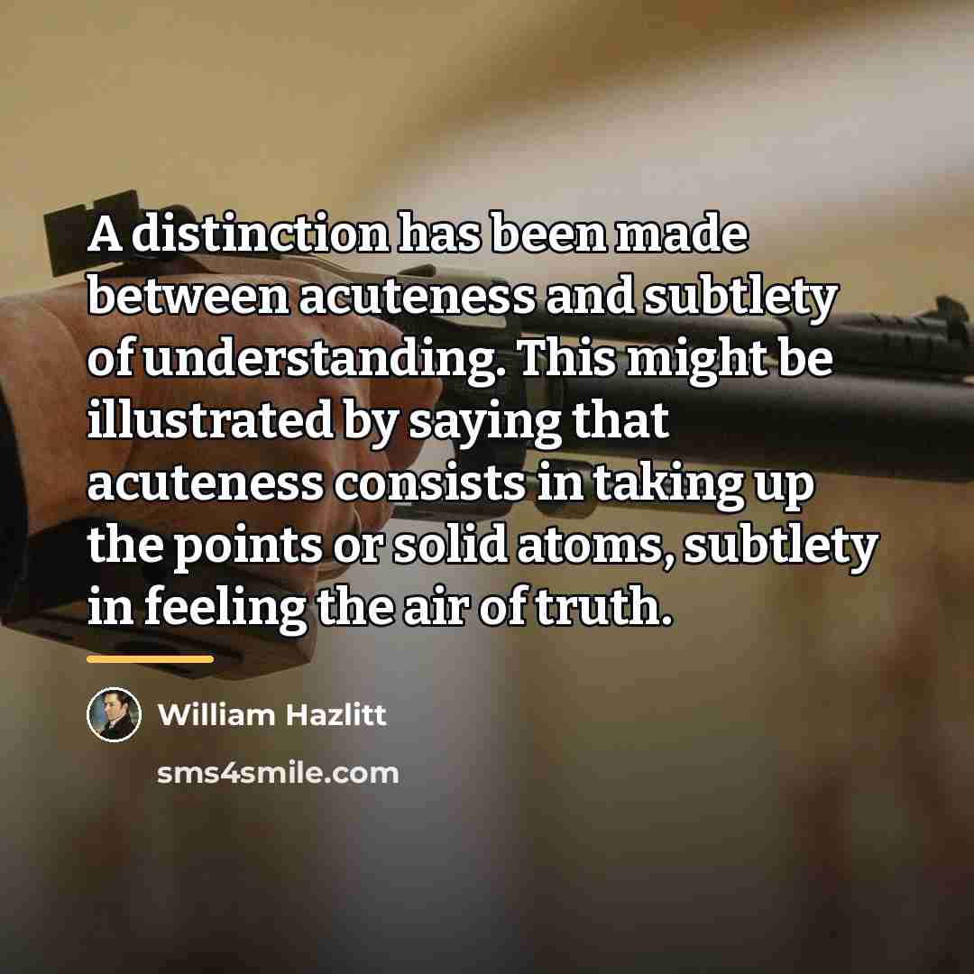 “A distinction has been made between acuteness and subtlety of…” quote by William Hazlitt