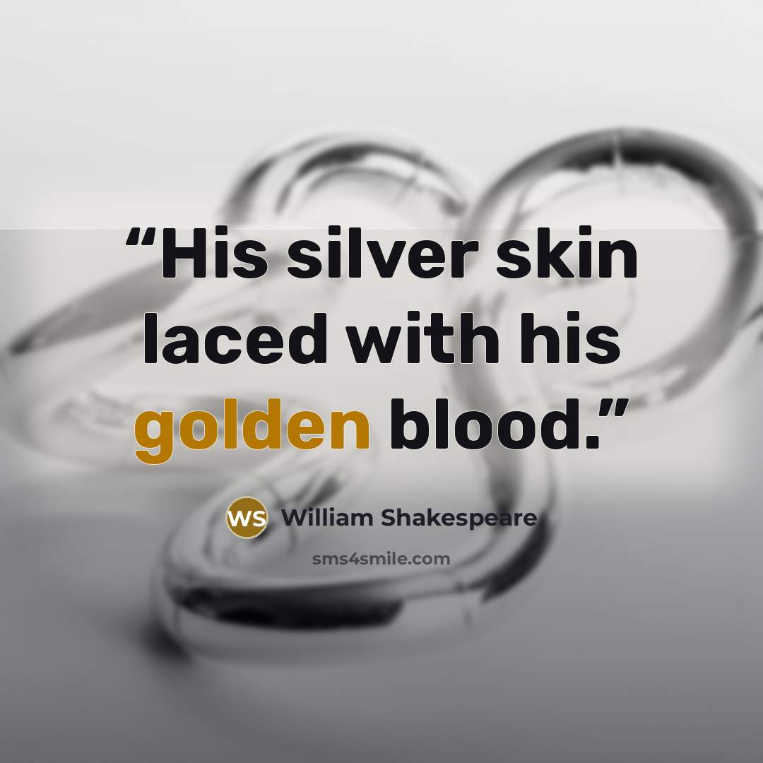 “His silver skin laced with his golden blood.” quote by William Shakespeare