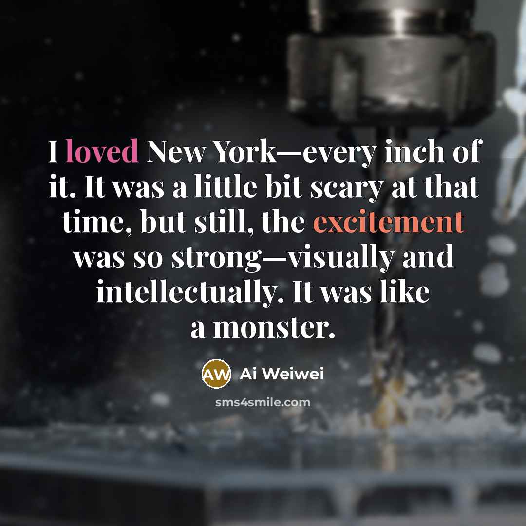 “I loved New York—every inch of it. It was a…” quote by Ai Weiwei