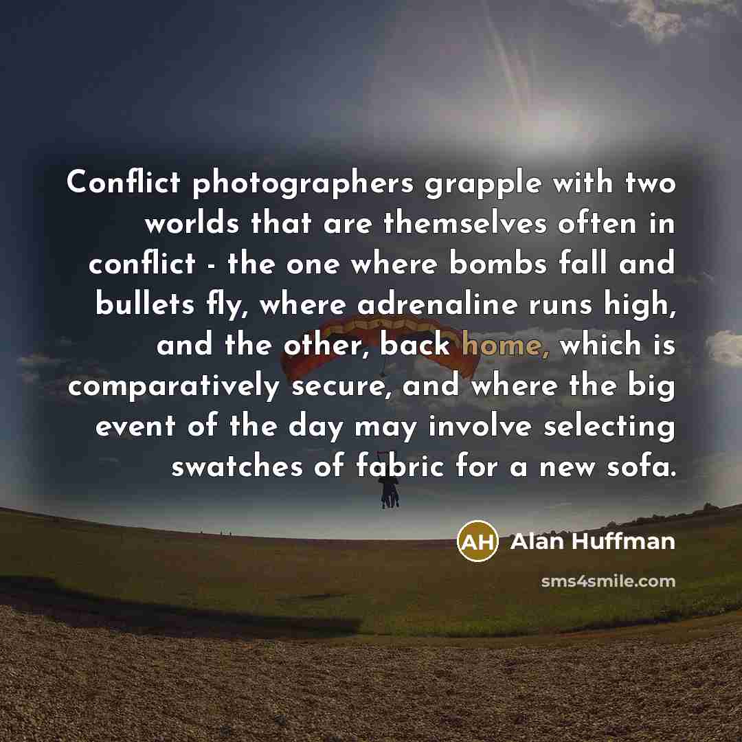 “Conflict photographers grapple with two worlds that are themselves often…” quote by Alan Huffman