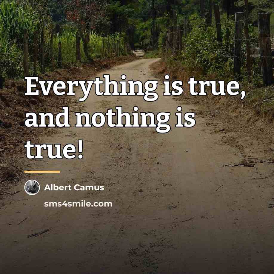 “Everything is true, and nothing is true!…” quote by Albert Camus