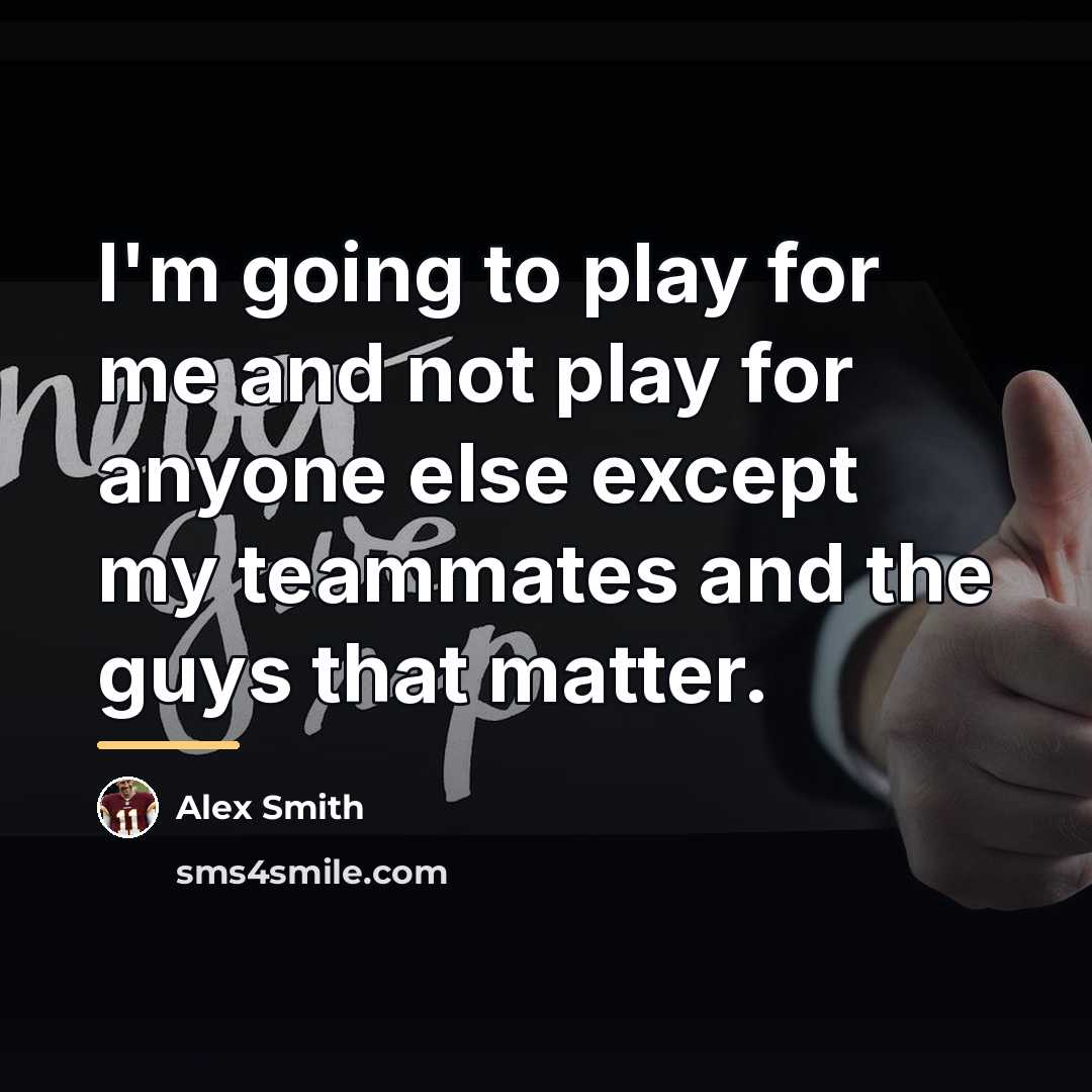 “I'm going to play for me and not play for…” quote by Alex Smith